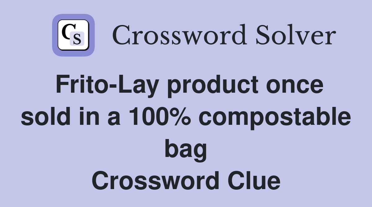 Frito Lay product once sold in a 100% compostable bag Crossword Clue